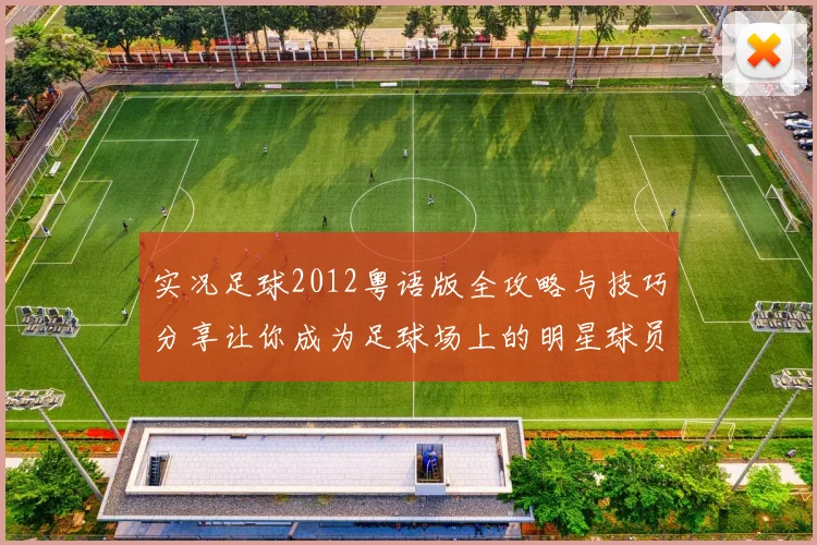 实况足球2012粤语版全攻略与技巧分享让你成为足球场上的明星球员